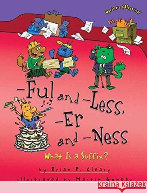 -Ful and -Less, -Er and -Ness: What Is a Suffix? Brian P. Cleary Joy Cowley Martin Goneau 9781512400885 Millbrook Press