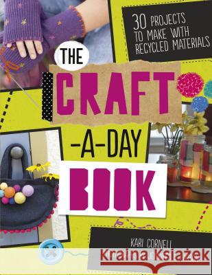 The Craft-A-Day Book: 30 Projects to Make with Recycled Materials Kari A. Cornell Jennifer S. Larson Kari Cornell 9781512413137