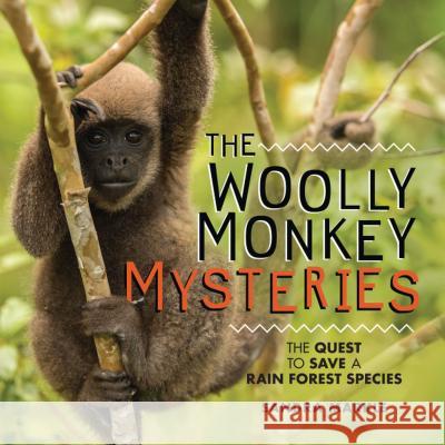 The Woolly Monkey Mysteries: The Quest to Save a Rain Forest Species Sandra Markle 9781512458688 Millbrook Press