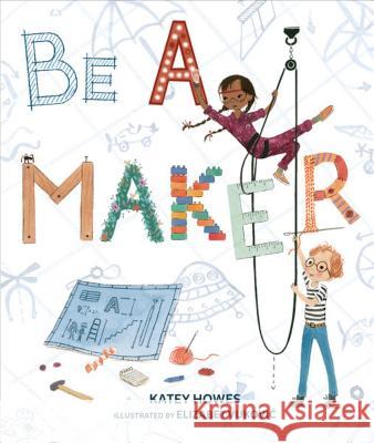Be a Maker Katey Howes Elizabet Vukovic 9781512498028 Carolrhoda Books