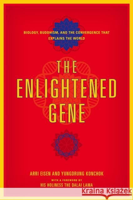 The Enlightened Gene: Biology, Buddhism, and the Convergence That Explains the World Arri Eisen Yungdrung Konchok Lama Dalai 9781512600001 Foreedge