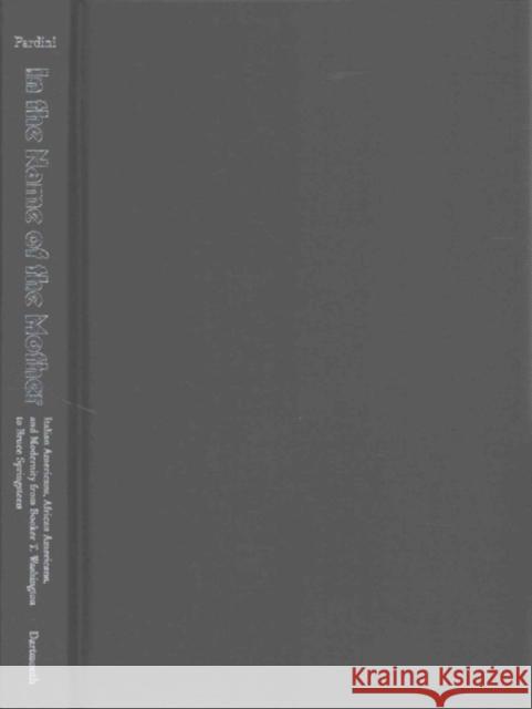 In the Name of the Mother: Italian Americans, African Americans, and Modernity from Booker T. Washington to Bruce Springsteen Samuele F. S. Pardini 9781512600186