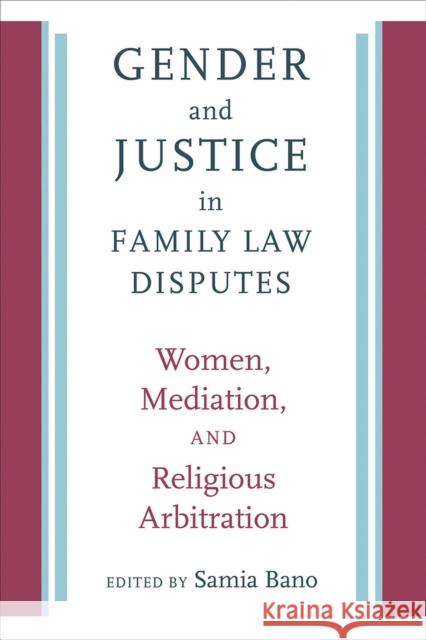 Gender and Justice in Family Law Disputes: Women, Mediation, and Religious Arbitration Samia Bano 9781512600346 Brandeis University Press