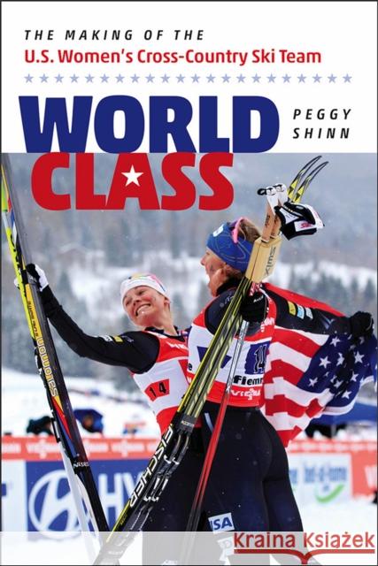 World Class: The Making of the U.S. Women's Cross-Country Ski Team Peggy Shinn 9781512600650 Foreedge