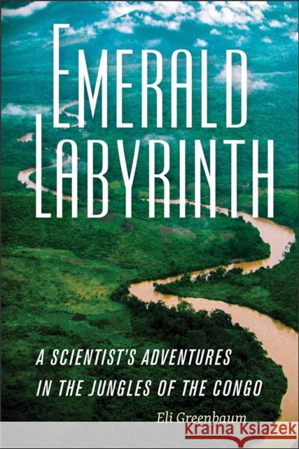 Emerald Labyrinth: A Scientist's Adventures in the Jungles of the Congo Eli Greenbaum 9781512600971 Foreedge