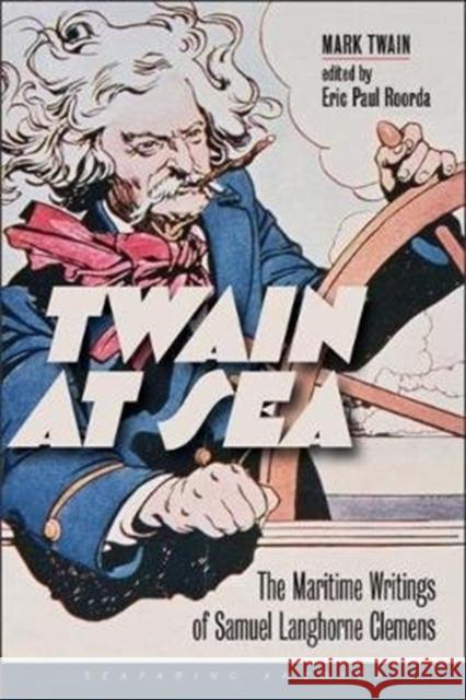 Twain at Sea: The Maritime Writings of Samuel Langhorne Clemens Mark Twain Eric Paul Roorda 9781512601510 University Press of New England