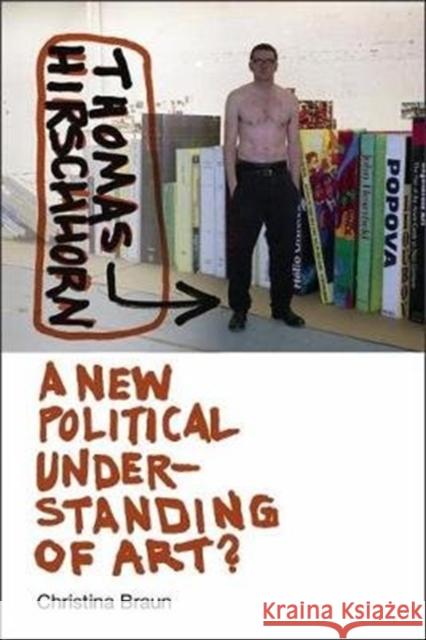 Thomas Hirschhorn: A New Political Understanding of Art? Christina Braun 9781512601633 Dartmouth