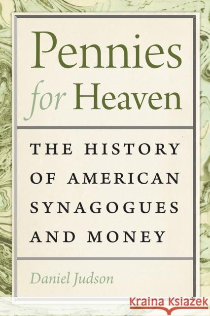 Pennies for Heaven: The History of American Synagogues and Money Daniel Judson 9781512602753