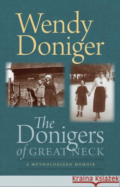 The Donigers of Great Neck: A Mythologized Memoir Wendy Doniger 9781512603514 Brandeis University Press