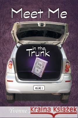 Meet Me in the Trunk: Volume I Yvonne Hilton Bourgeois 9781512700787