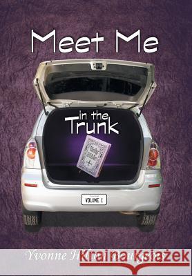 Meet Me in the Trunk: Volume I Yvonne Hilton Bourgeois 9781512700800