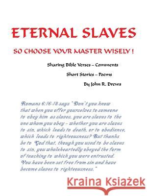 Eternal Slaves: So Choose Your Master Wisely! John R. Drews 9781512701302 WestBow Press