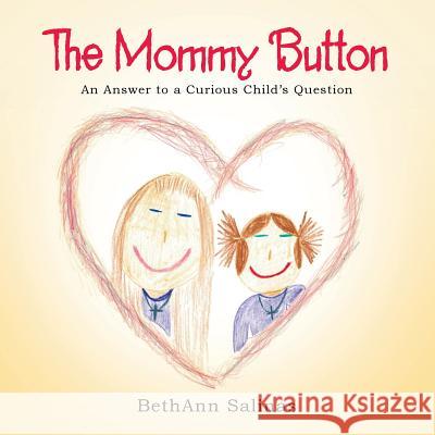 The Mommy Button: An Answer to a Curious Child's Question Bethann Salinas 9781512702064