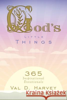 God's Little Things: 365 Inspirational Devotionals Val D Harvey 9781512702170 WestBow Press