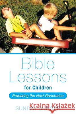 Bible Lessons for Children: Preparing the Next Generation Sunday Burger 9781512702378