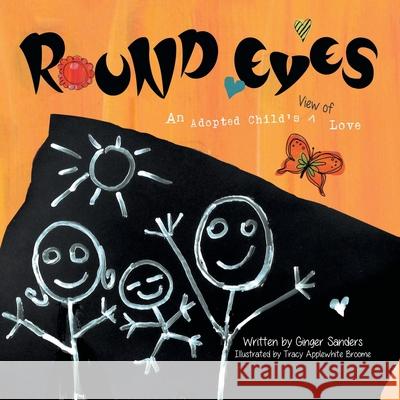 Round Eyes: An Adopted Child's View of Love Ginger Sanders, Tracy Applewhite Broome 9781512703863 WestBow Press