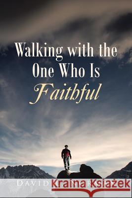 Walking with the One Who Is Faithful David L. Norman 9781512704082