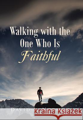 Walking with the One Who Is Faithful David L. Norman 9781512704105