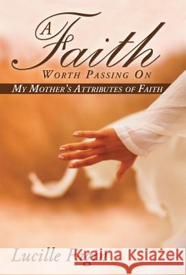 A Faith Worth Passing On: My Mother's Attributes of Faith Fagin, Lucille 9781512704341