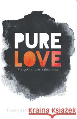 Pure Love: Pursuing Purity in a Sex-Obsessed World Timon Bengtson Sarah Rose 9781512706703
