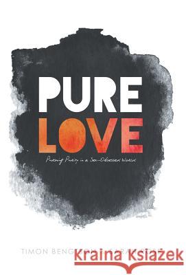 Pure Love: Pursuing Purity in a Sex-Obsessed World Timon Bengtson Sarah Rose 9781512706710