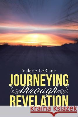 Journeying Through Revelation Valerie LeBlanc 9781512707267 WestBow Press