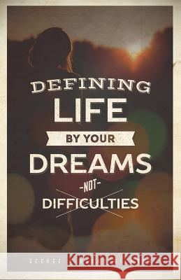 Defining Life by Your Dreams Not Difficulties George Gilmour Becky Gilmour 9781512707861