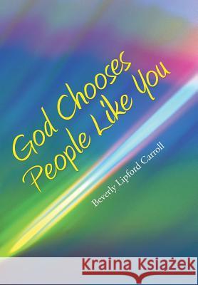 God Chooses People Like You Beverly Lipford Carroll 9781512708424