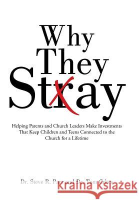 Why They Stay: Helping Parents and Church Leaders Make Investments That Keep Children and Teens Connected to the Church for a Lifetim Dr Steve R. Parr Dr Tom Crites 9781512708837 WestBow Press