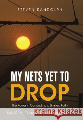 My Nets Yet to Drop: The Power in Conceding a Limited Faith Steven Randolph 9781512709087