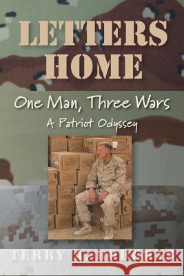 Letters Home: One Man, Three Wars: A Patriot Odyssey Terry a. Roberts 9781512709100