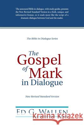 The Gospel of Mark in Dialogue Ed G. Wallen 9781512709346 WestBow Press