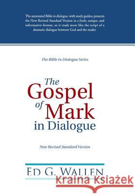The Gospel of Mark in Dialogue Ed G. Wallen 9781512709353 WestBow Press