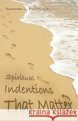 Spiritual Indentions That Matter Duncan L. Futrell 9781512709490