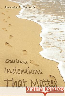 Spiritual Indentions That Matter Duncan L. Futrell 9781512709506