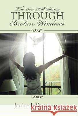 The Son Still Shines Through Broken Windows Janice I. Stevenson 9781512710588 WestBow Press