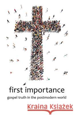 first importance: gospel truth in the postmodern world James Knauss 9781512710762