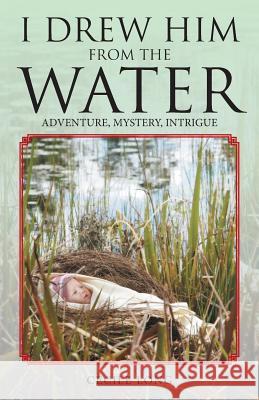 I Drew Him from the Water: Adventure, Mystery, Intrigue Cecile Long 9781512711127