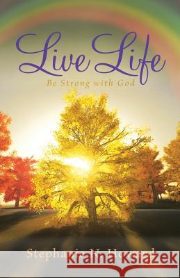 Live Life be Strong With God: Be Stronger With God Howard, Stephanie N. 9781512711851