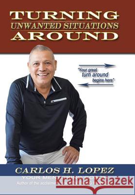 Turning Unwanted Situations Around Carlos H. Lopez 9781512712193 WestBow Press