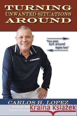 Turning Unwanted Situations Around Carlos H. Lopez 9781512712223 WestBow Press