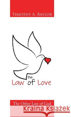 The Law of Love: The Other Law of God Timothy a. Baylor 9781512712490