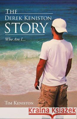 The Derek Keniston Story: Who Am I... Tim Keniston 9781512712896