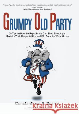 Grumpy Old Party: 20 Tips on How the Republicans Can Shed Their Anger, Reclaim Their Respectability, and Win Back the White House Constantinos E. Scaros 9781512713244 WestBow Press