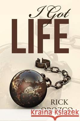 I Got Life Rick Orozco 9781512713619 WestBow Press