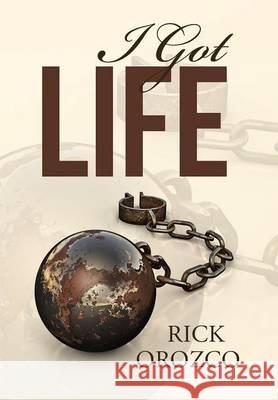 I Got Life Rick Orozco 9781512713626 WestBow Press