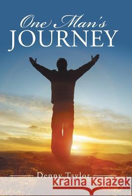 One Man's Journey Denny Taylor 9781512713879 WestBow Press