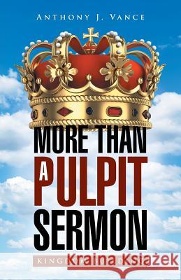 More Than a Pulpit Sermon: Kingdom Building Anthony J. Vance 9781512714241 WestBow Press