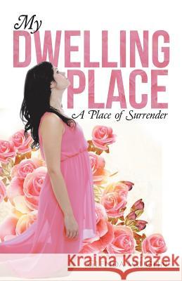 My Dwelling Place: A Place of Surrender Glenda Vaughn 9781512715071 WestBow Press