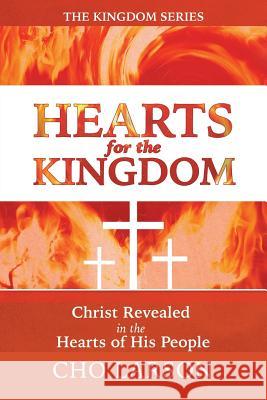 Hearts for the Kingdom: Christ Revealed in the Hearts of His People Cho Larson 9781512715361 WestBow Press